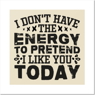 I Don't Have The Energy To Pretend I Like You Today Posters and Art